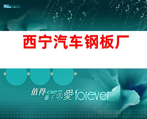 西宁汽车钢板厂